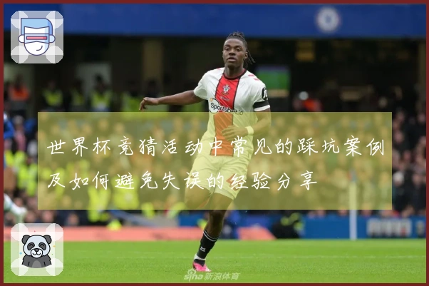 世界杯竞猜活动中常见的踩坑案例及如何避免失误的经验分享