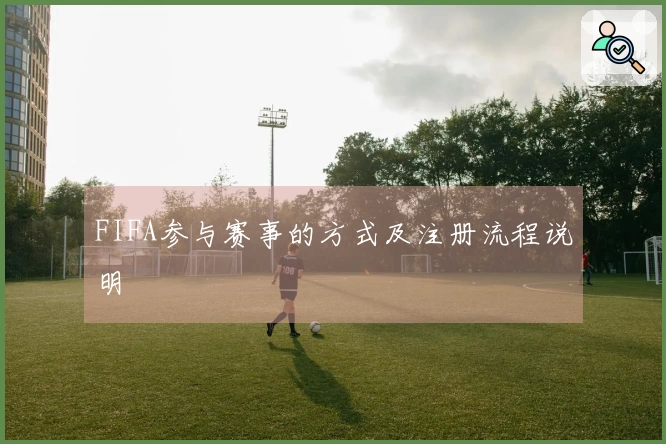 FIFA参与赛事的方式及注册流程说明