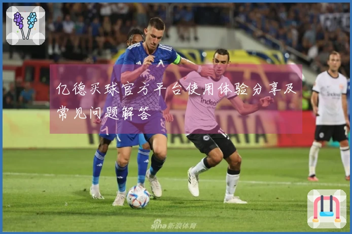 亿德买球官方平台使用体验分享及常见问题解答